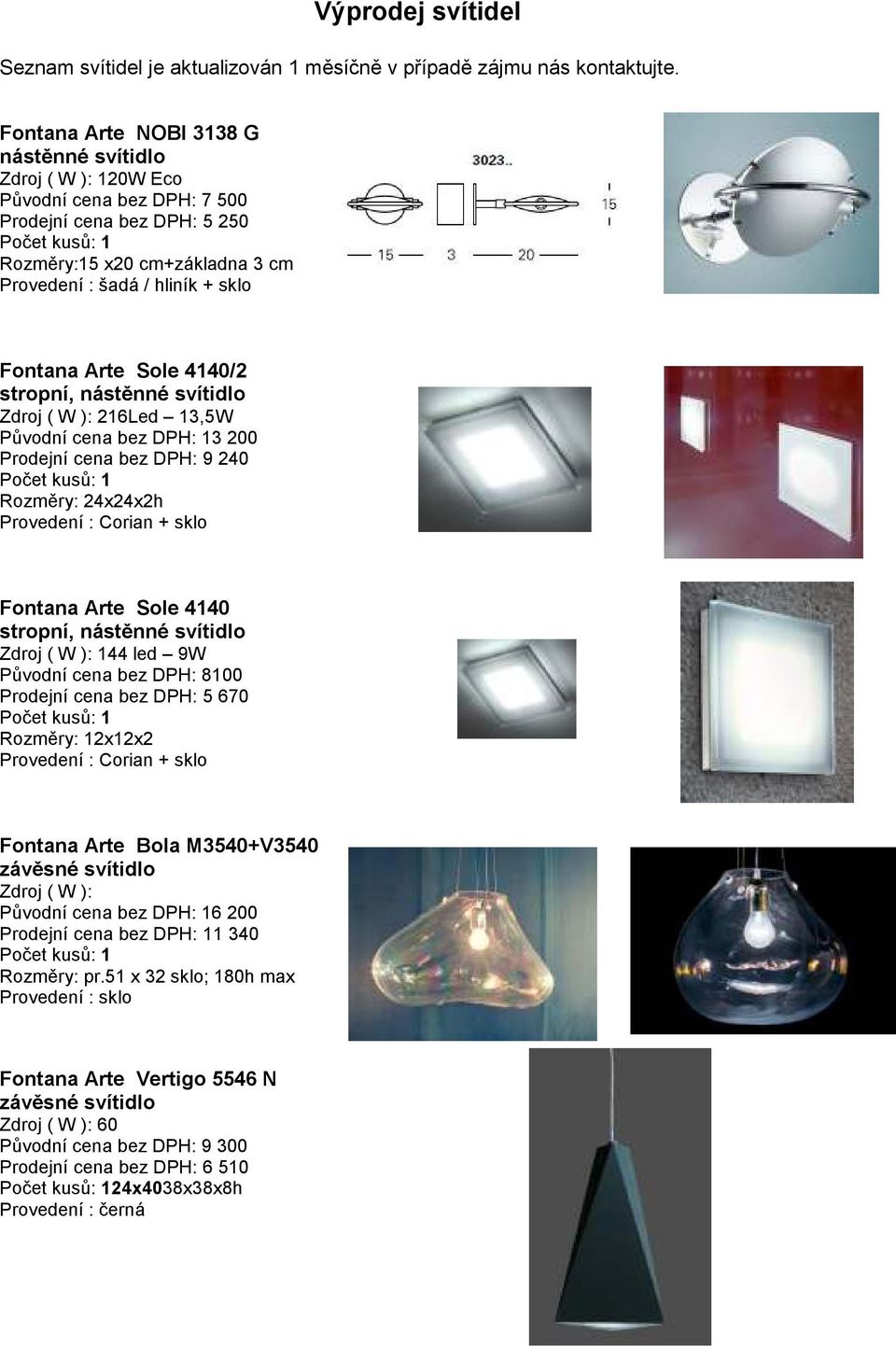 Původní cena bez DPH: 8100 Prodejní cena bez DPH: 5 670 Rozměry: 12x12x2 Provedení : Corian + sklo Fontana Arte Bola M3540+V3540 závěsné svítidlo Zdroj ( W ): Původní cena bez DPH: 16 200 Prodejní