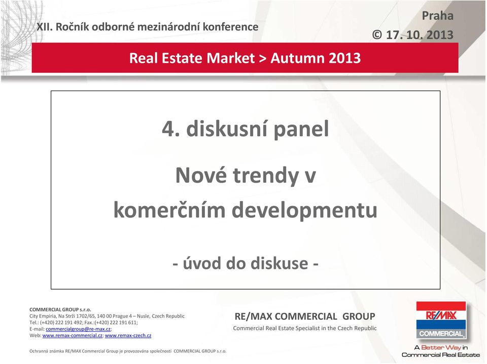 : (+420) 222 191 492; Fax.:(+420) 222 191 611; E-mail: cmmercialgrup@re-max.cz; Web: www.remax-cmmercial.cz; www.remax-czech.