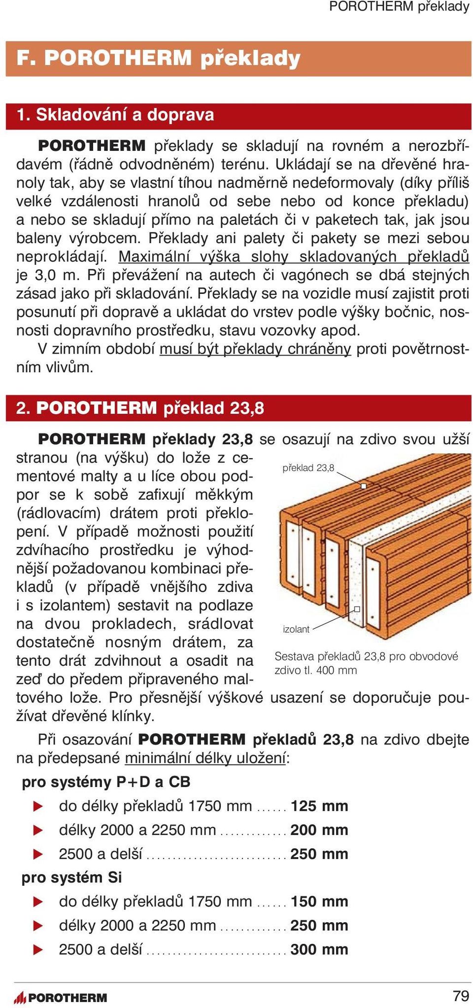 paketech tak, jak jsou baleny výrobcem. Překlady ani palety či pakety se mezi sebou neprokládají. Maximální výška slohy skladovaných překladů je 3,0 m.