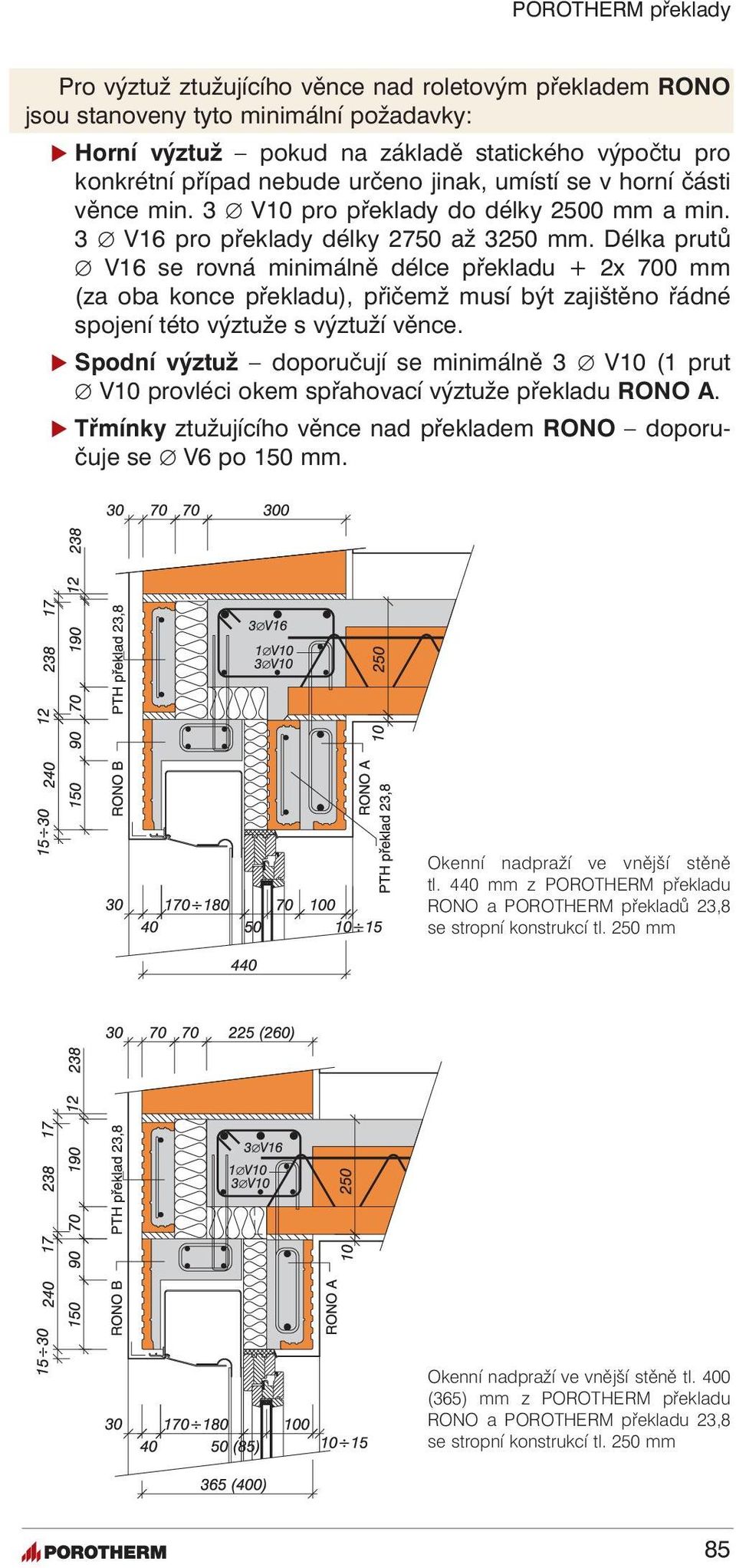 Délka prutů V16 se rovná minimálně délce překladu + 2x 700 mm (za oba konce překladu), přičemž musí být zajištěno řádné spojení této výztuže s výztuží věnce.