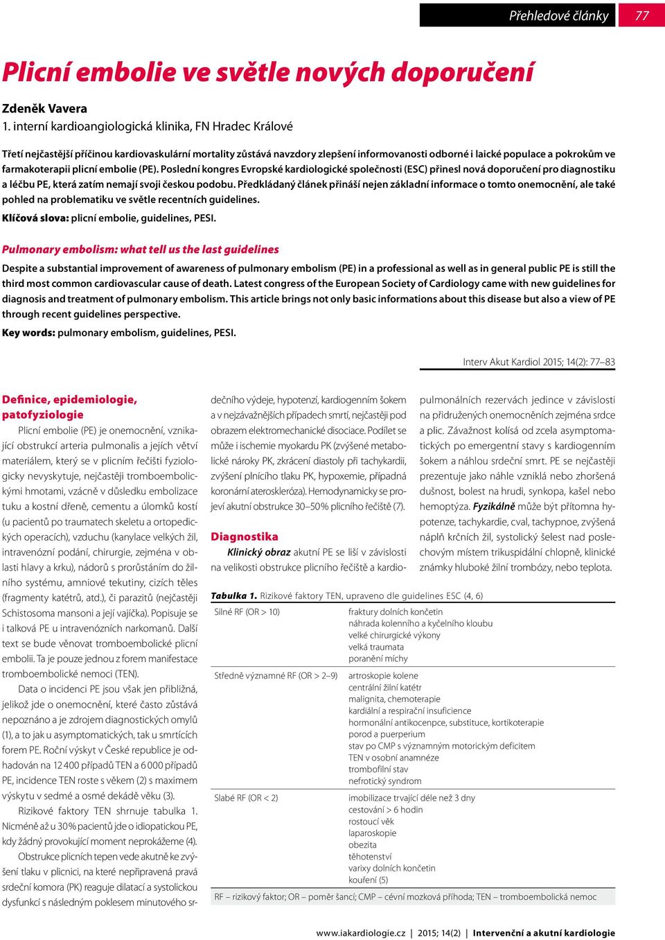 farmakoterapii plicní embolie (PE). Poslední kongres Evropské kardiologické společnosti (ESC) přinesl nová doporučení pro diagnostiku a léčbu PE, která zatím nemají svoji českou podobu.