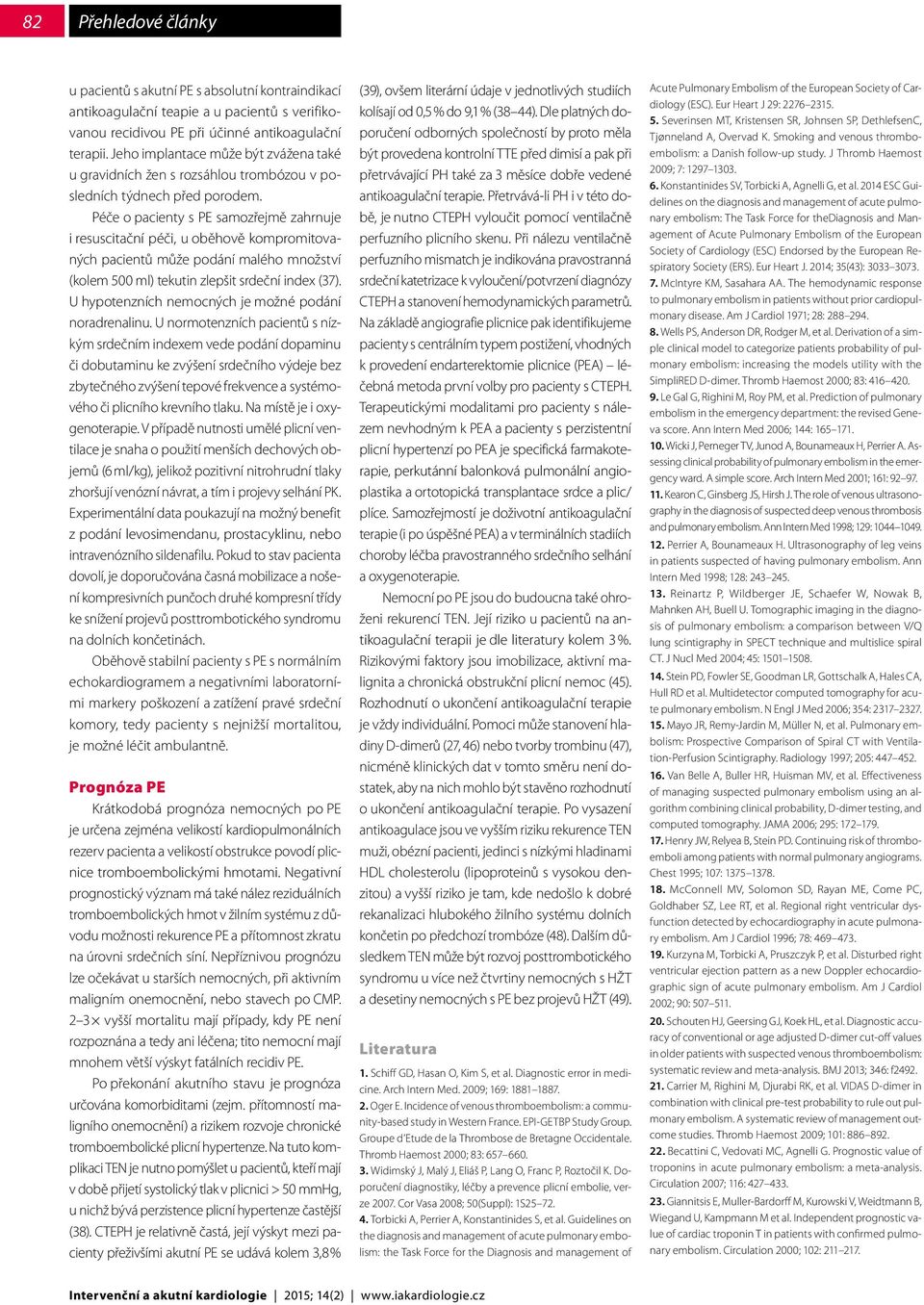 Péče o pacienty s PE samozřejmě zahrnuje i resuscitační péči, u oběhově kompromitovaných pacientů může podání malého množství (kolem 500 ml) tekutin zlepšit srdeční index (37).