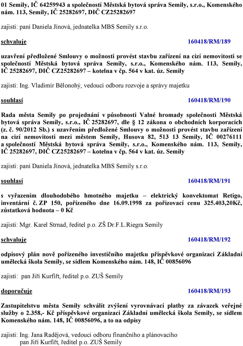 Semily 160418/RM/190 Rada města Semily po projednání v působnosti Valné hromady společnosti Městská bytová správa Semily, s.r.o., IČ 25282697, dle 12 zákona o obchodních korporacích (z. č. 90/2012 Sb.