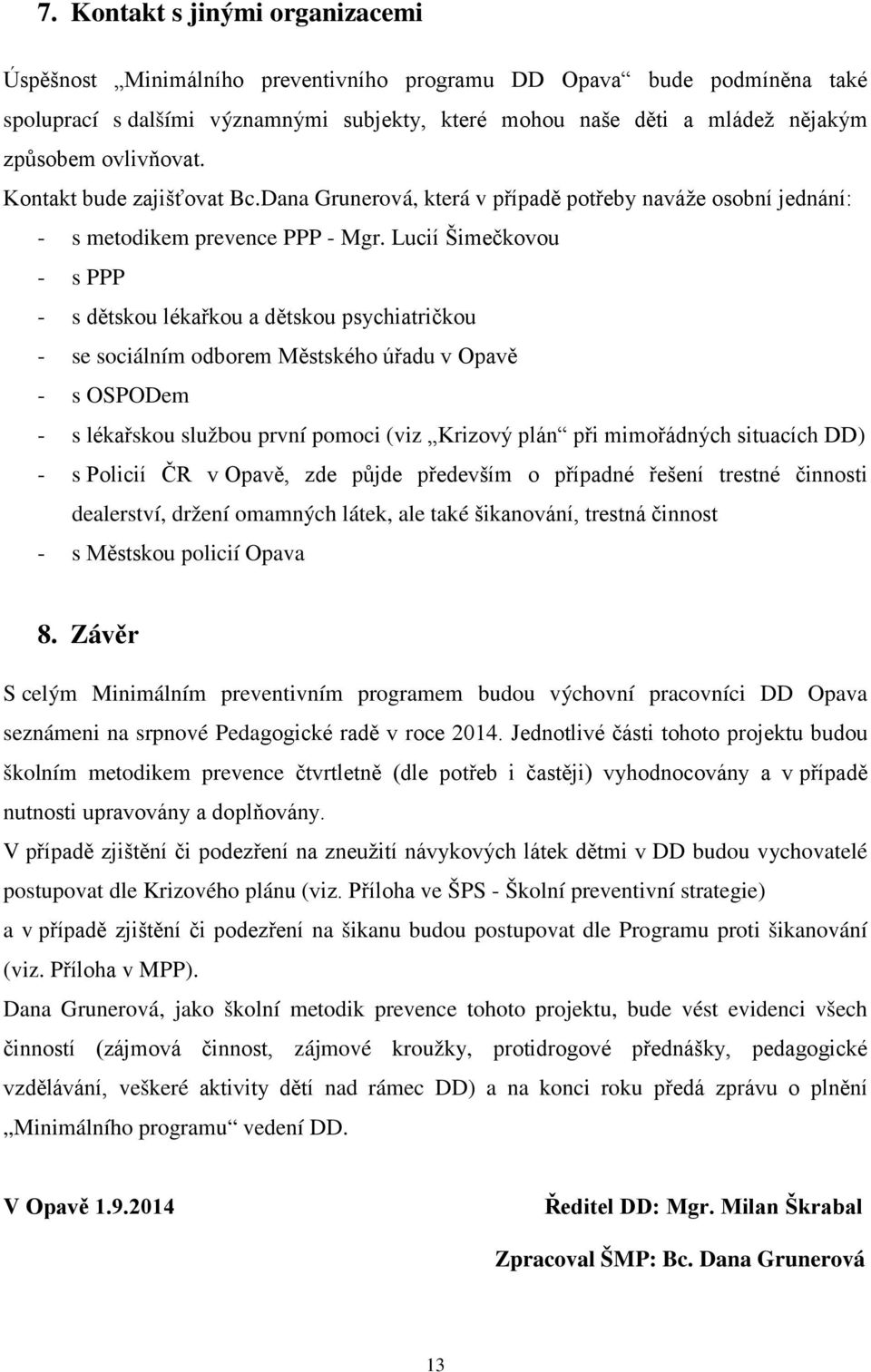 Lucií Šimečkovou - s PPP - s dětskou lékařkou a dětskou psychiatričkou - se sociálním odborem Městského úřadu v Opavě - s OSPODem - s lékařskou službou první pomoci (viz Krizový plán při mimořádných