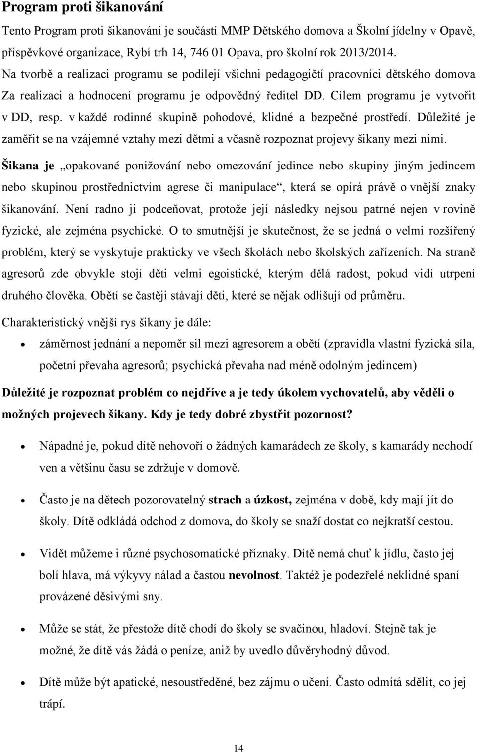 v každé rodinné skupině pohodové, klidné a bezpečné prostředí. Důležité je zaměřit se na vzájemné vztahy mezi dětmi a včasně rozpoznat projevy šikany mezi nimi.