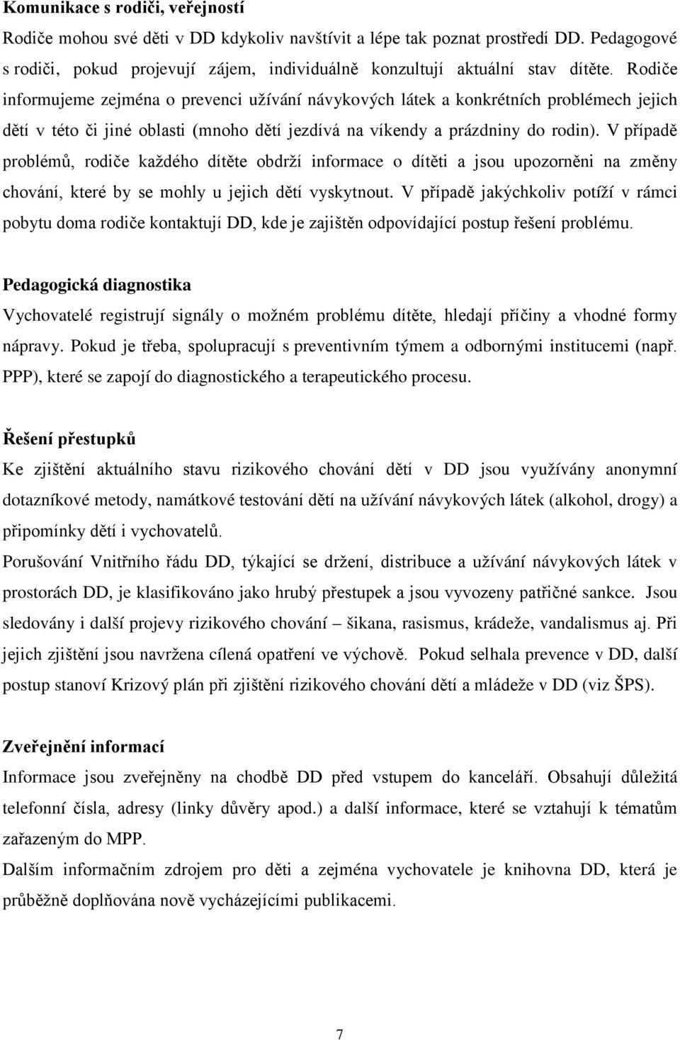 V případě problémů, rodiče každého dítěte obdrží informace o dítěti a jsou upozorněni na změny chování, které by se mohly u jejich dětí vyskytnout.