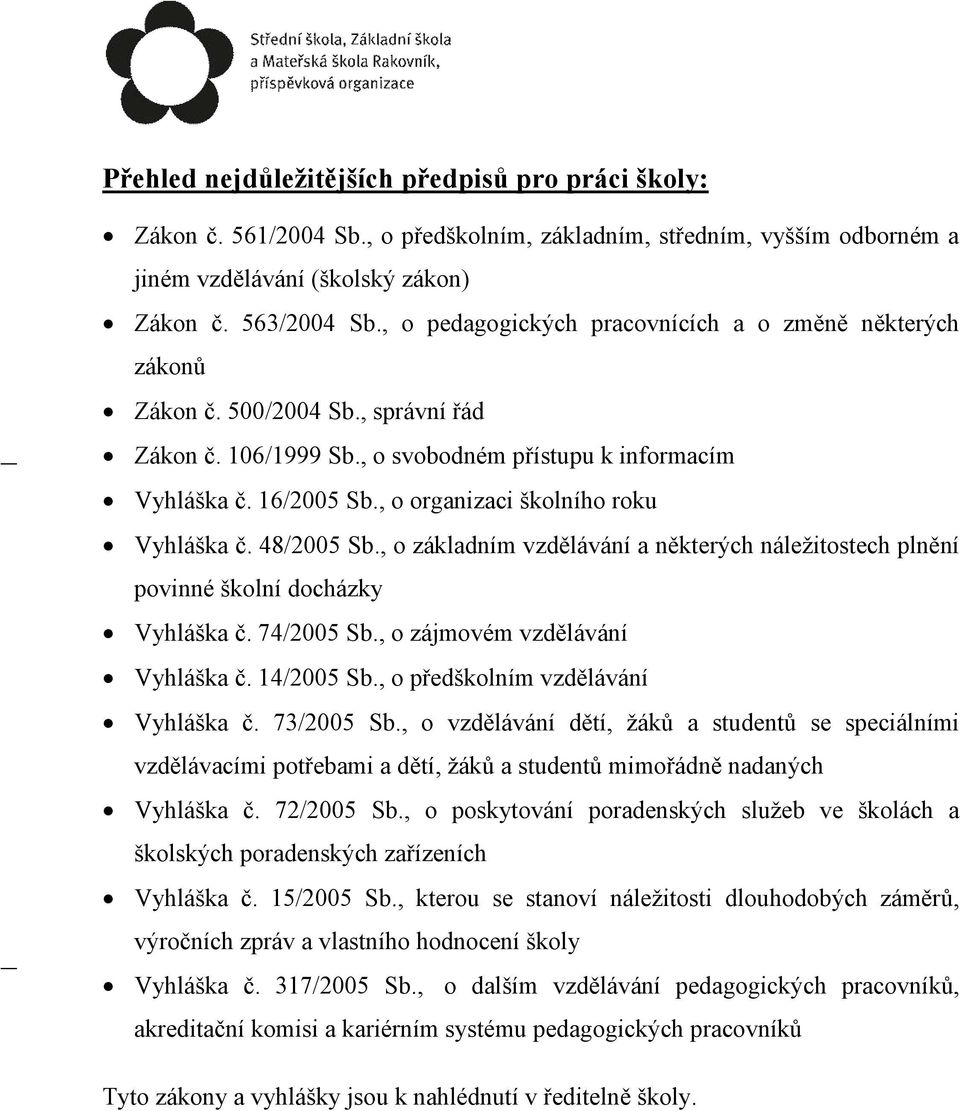 , o organizaci školního roku Vyhláška č. 48/2005 Sb., o základním vzdělávání a některých náležitostech plnění povinné školní docházky Vyhláška č. 74/2005 Sb., o zájmovém vzdělávání Vyhláška č.