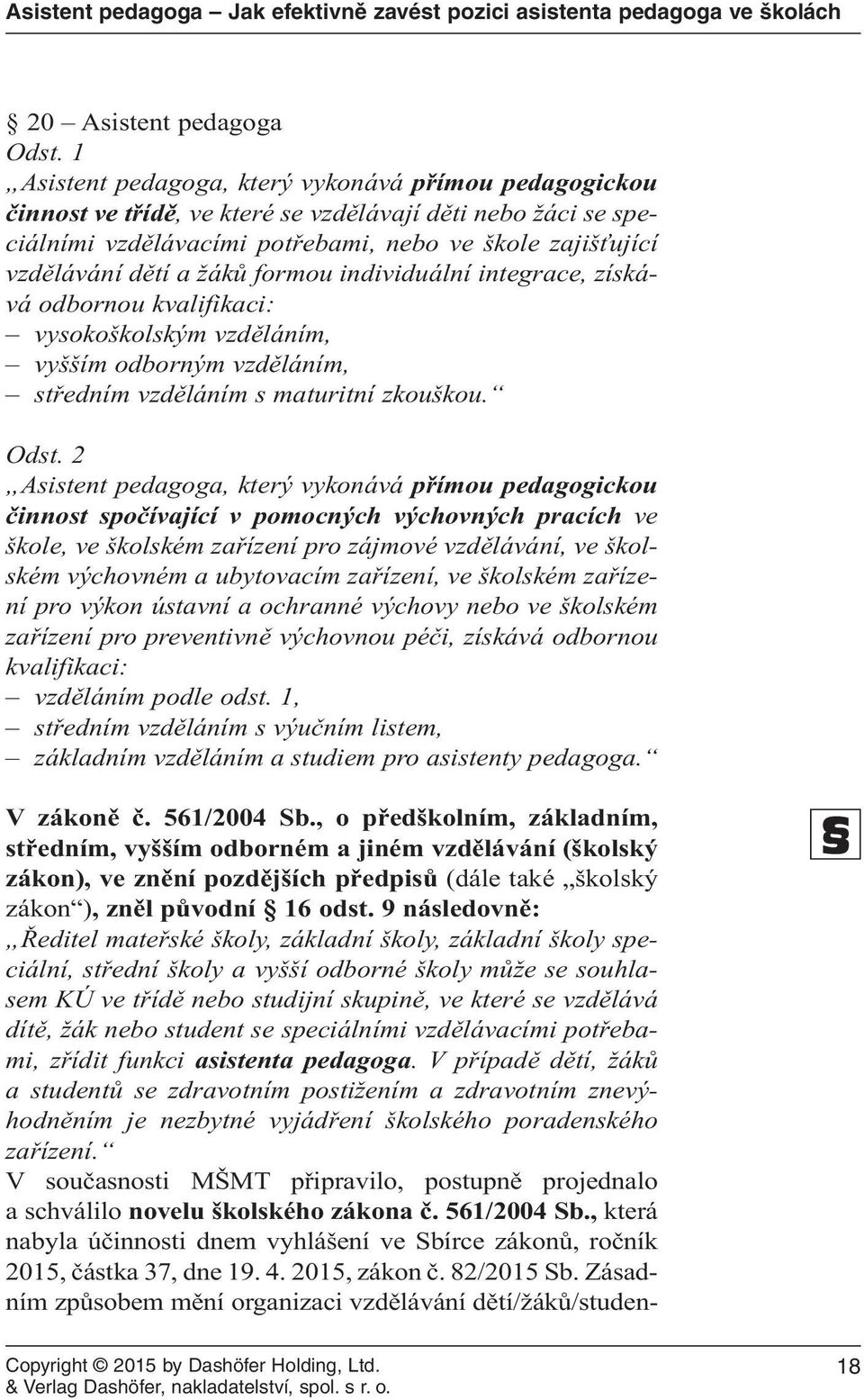 formou individuální integrace, získává odbornou kvalifikaci: vysokoškolským vzděláním, vyšším odborným vzděláním, středním vzděláním s maturitní zkouškou. Odst.