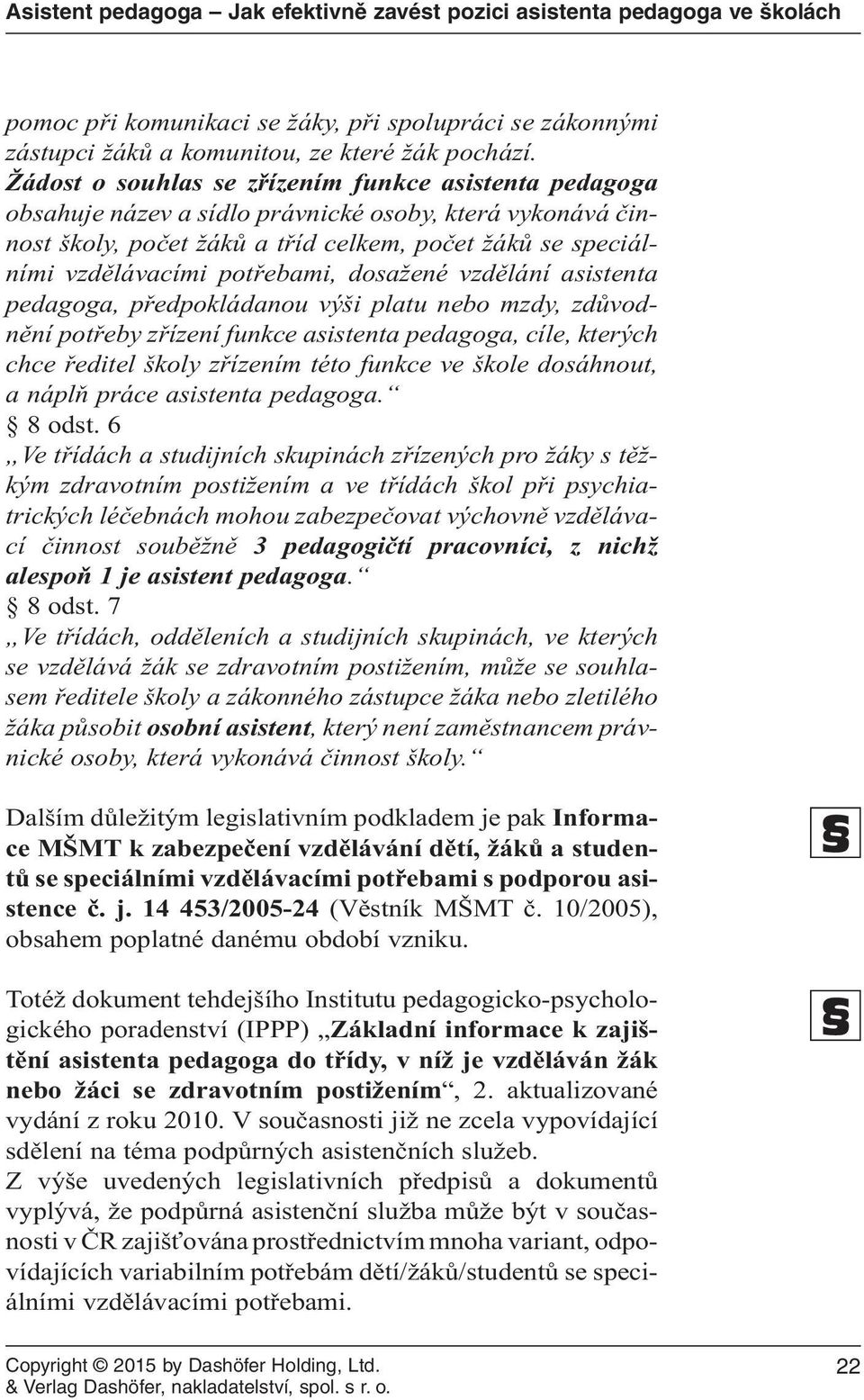 potřebami, dosažené vzdělání asistenta pedagoga, předpokládanou výši platu nebo mzdy, zdůvodnění potřeby zřízení funkce asistenta pedagoga, cíle, kterých chce ředitel školy zřízením této funkce ve