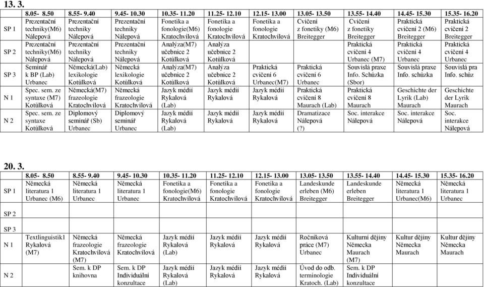 techniky Seminář k BP techniky Diplomový seminář (Sb) techniky Diplomový seminář (?) Souvislá praxe Info. Schůzka (Sbor) Soc. interakce Souvislá praxe Info. schůzka Geschichte der Lyrik Soc.