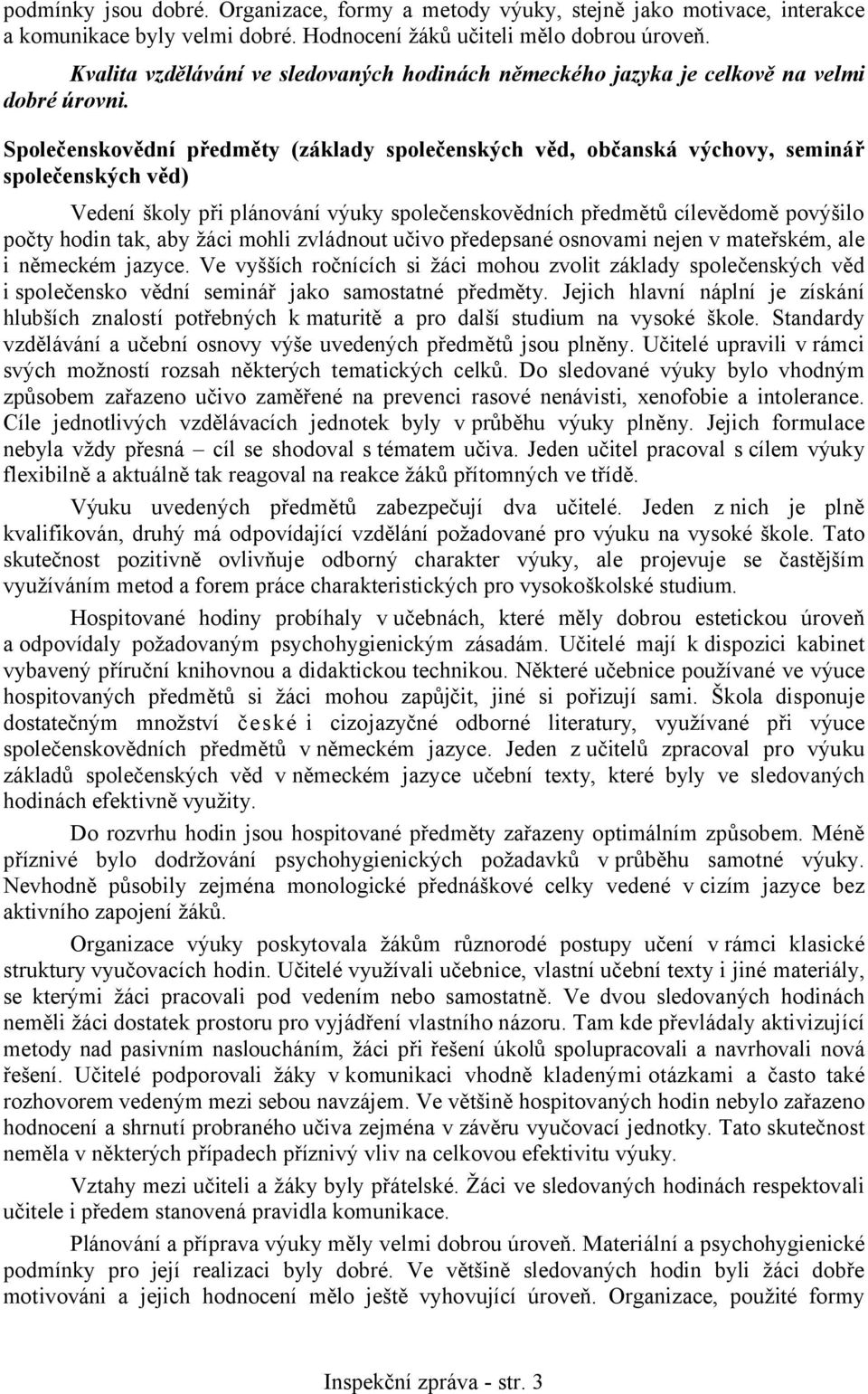 Společenskovědní předměty (základy společenských věd, občanská výchovy, seminář společenských věd) Vedení školy při plánování výuky společenskovědních předmětů cílevědomě povýšilo počty hodin tak,
