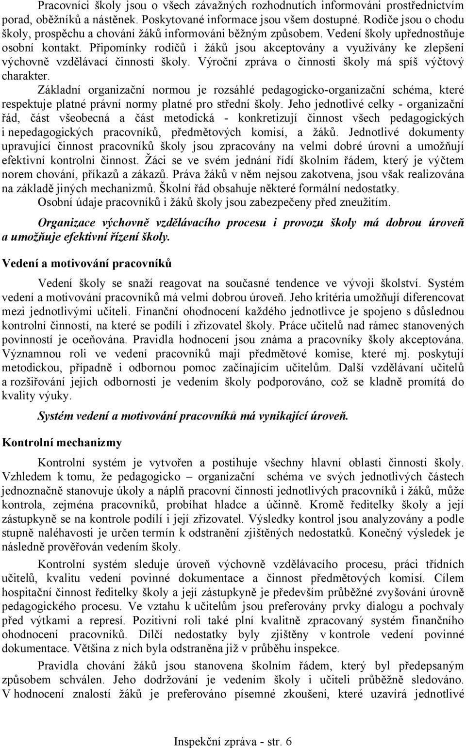 Připomínky rodičů i žáků jsou akceptovány a využívány ke zlepšení výchovně vzdělávací činnosti školy. Výroční zpráva o činnosti školy má spíš výčtový charakter.
