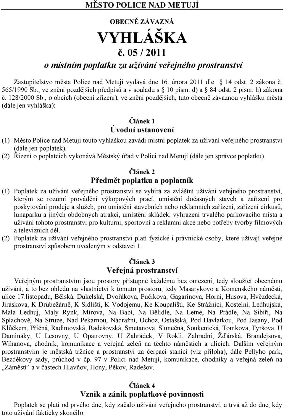 , o obcích (obecní zřízení), ve znění pozdějších, tuto obecně závaznou vyhlášku města (dále jen vyhláška): Článek 1 Úvodní ustanovení (1) Město Police nad Metují touto vyhláškou zavádí místní
