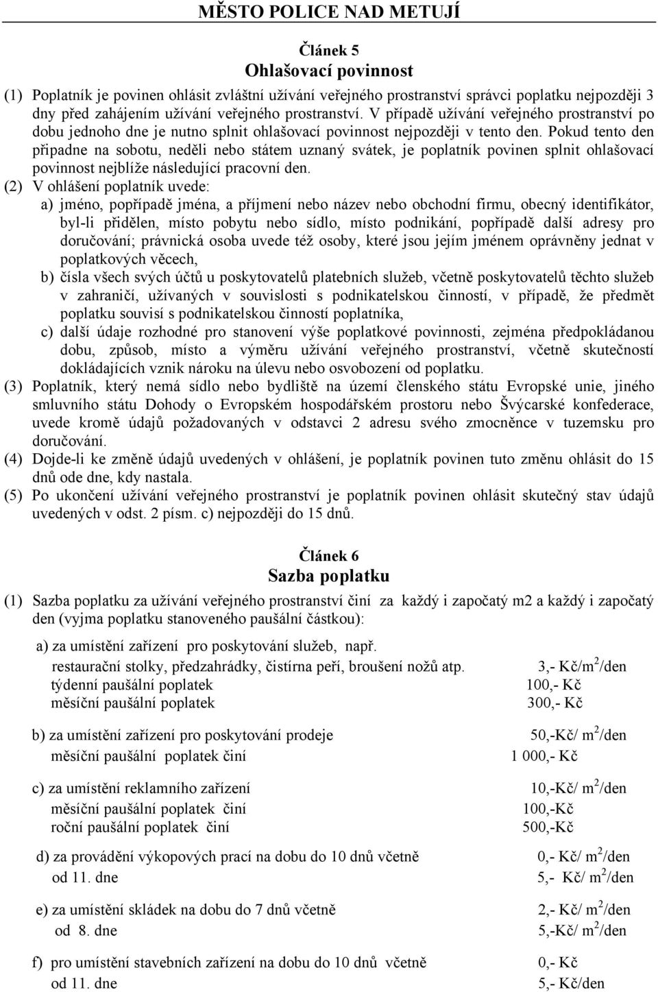 Pokud tento den připadne na sobotu, neděli nebo státem uznaný svátek, je poplatník povinen splnit ohlašovací povinnost nejblíže následující pracovní den.