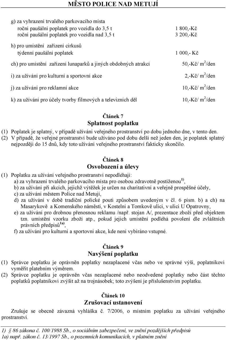 10,-Kč/ m 2 /den k) za užívání pro účely tvorby filmových a televizních děl 10,-Kč/ m 2 /den Článek 7 Splatnost poplatku (1) Poplatek je splatný, v případě užívání veřejného prostranství po dobu