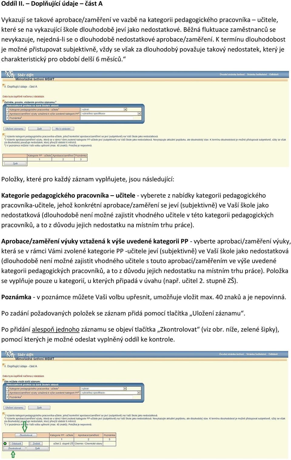 K termínu dlouhodobost je možné přistupovat subjektivně, vždy se však za dlouhodobý považuje takový nedostatek, který je charakteristický pro období delší 6 měsíců.