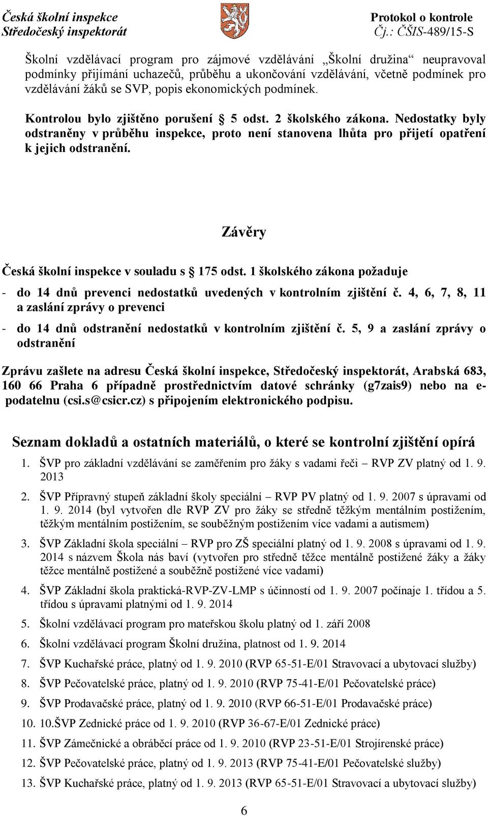 Závěry Česká školní inspekce v souladu s 175 odst. 1 školského zákona požaduje - do 14 dnů prevenci nedostatků uvedených v kontrolním zjištění č.