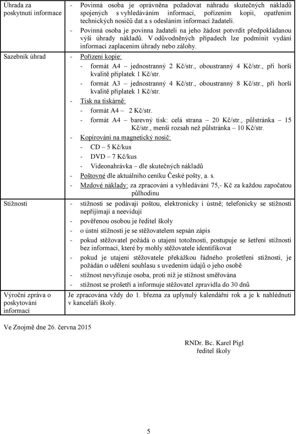 V odůvodněných případech lze podmínit vydání informací zaplacením úhrady nebo zálohy. Sazebník úhrad - Pořízení kopie: - formát A4 jednostranný 2 Kč/str., oboustranný 4 Kč/str.