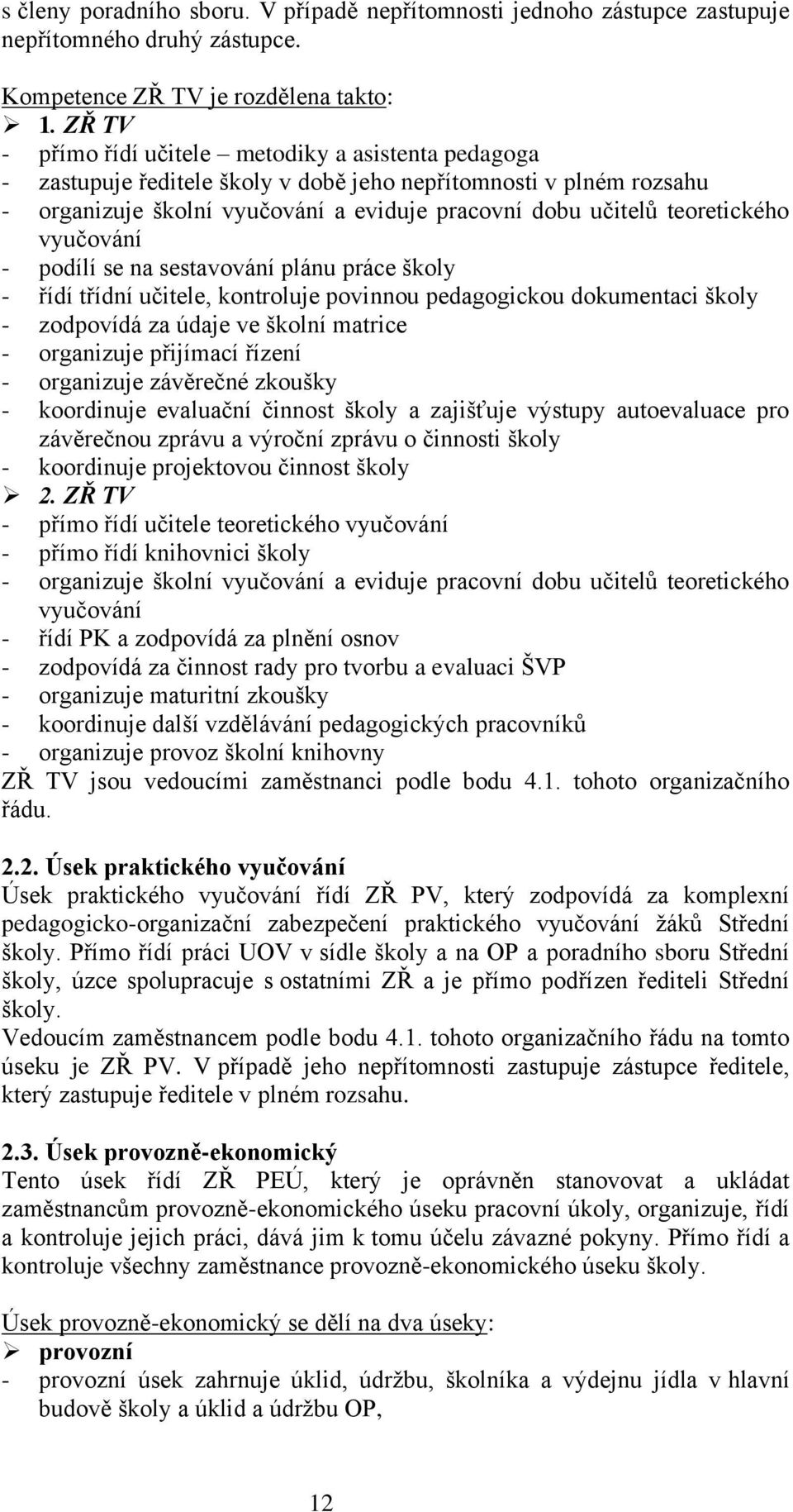 teoretického vyučování - podílí se na sestavování plánu práce školy - řídí třídní učitele, kontroluje povinnou pedagogickou dokumentaci školy - zodpovídá za údaje ve školní matrice - organizuje