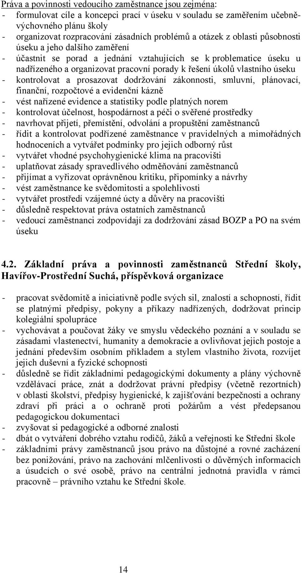 - kontrolovat a prosazovat dodržování zákonnosti, smluvní, plánovací, finanční, rozpočtové a evidenční kázně - vést nařízené evidence a statistiky podle platných norem - kontrolovat účelnost,