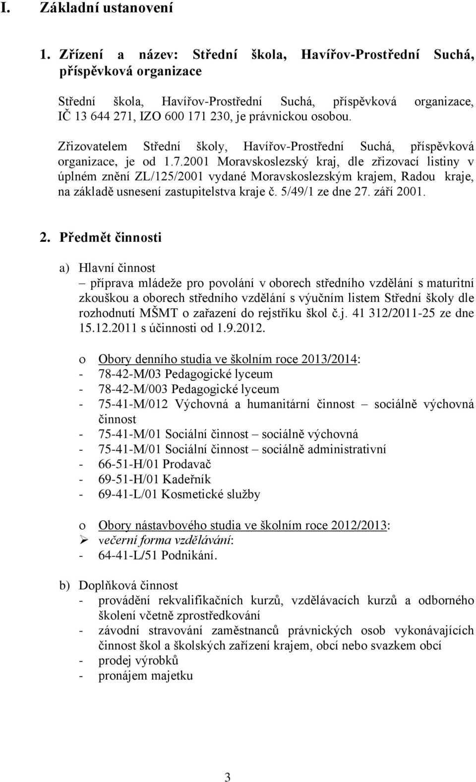 Zřizovatelem Střední školy, Havířov-Prostřední Suchá, příspěvková organizace, je od 1.7.