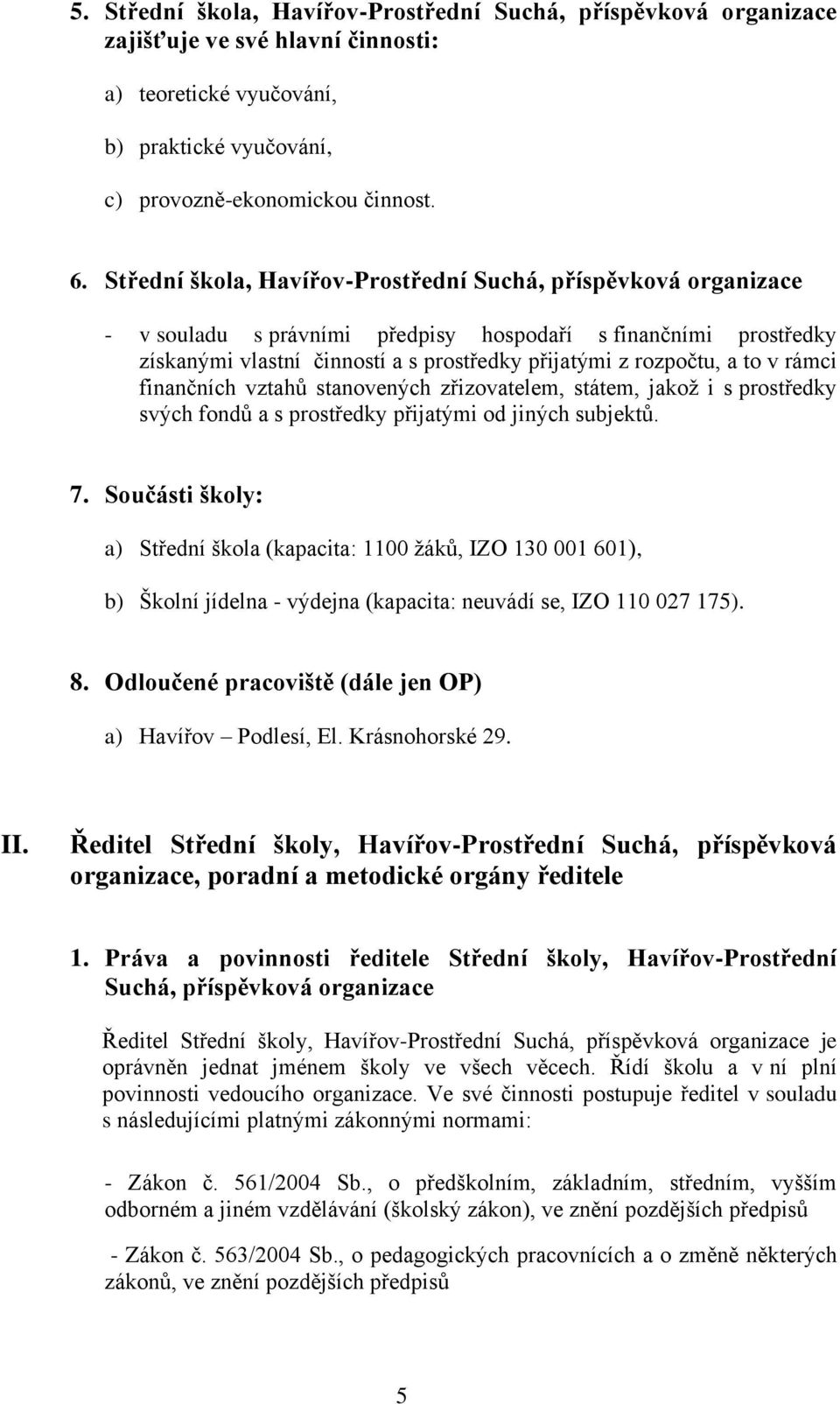 v rámci finančních vztahů stanovených zřizovatelem, státem, jakož i s prostředky svých fondů a s prostředky přijatými od jiných subjektů. 7.