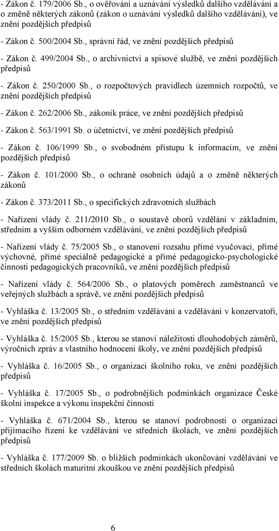 , o rozpočtových pravidlech územních rozpočtů, ve znění pozdějších předpisů - Zákon č. 262/2006 Sb., zákoník práce, ve znění pozdějších předpisů - Zákon č. 563/1991 Sb.