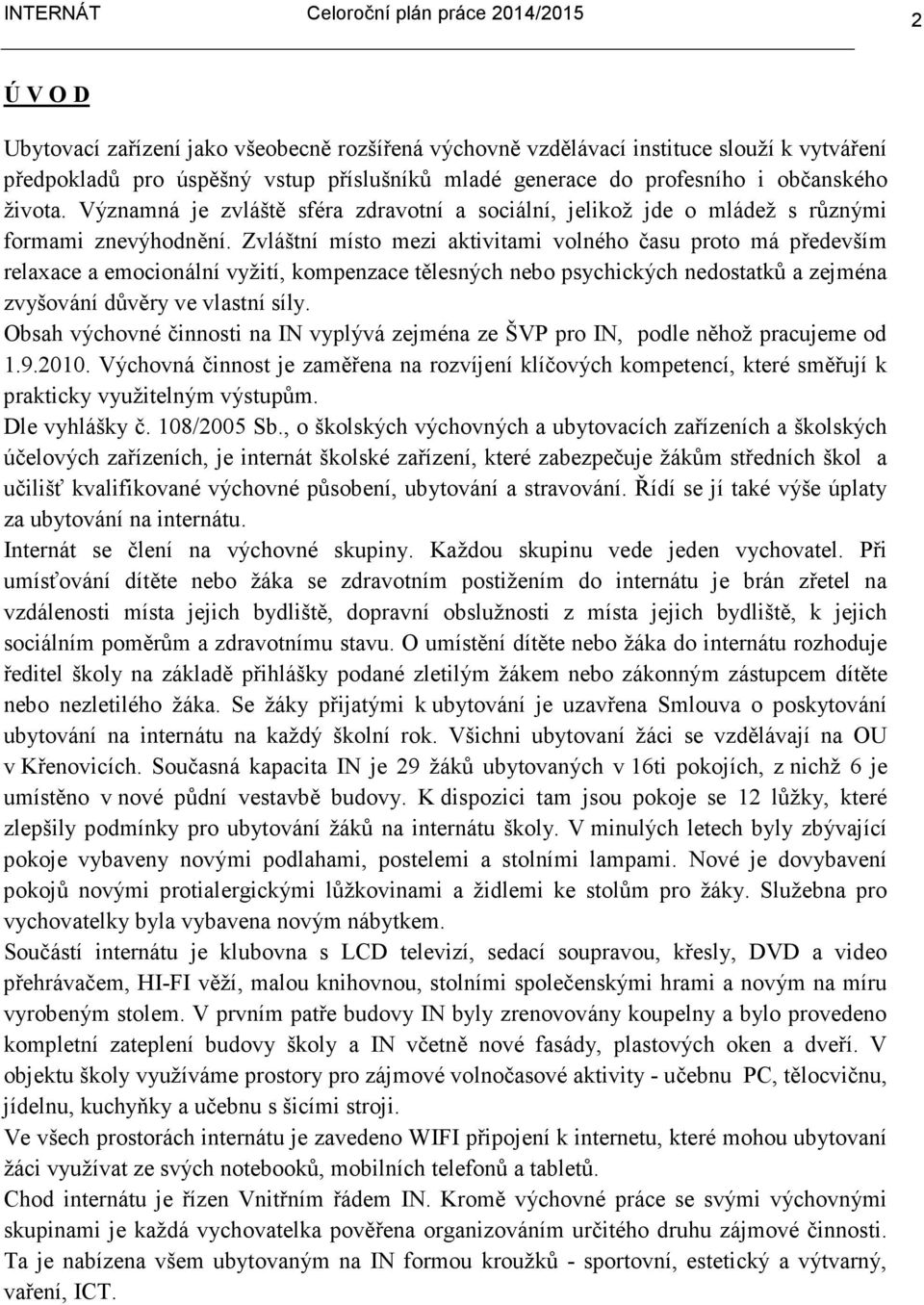 Zvláštní místo mezi aktivitami volného času proto má především relaxace a emocionální vyžití, kompenzace tělesných nebo psychických nedostatků a zejména zvyšování důvěry ve vlastní síly.