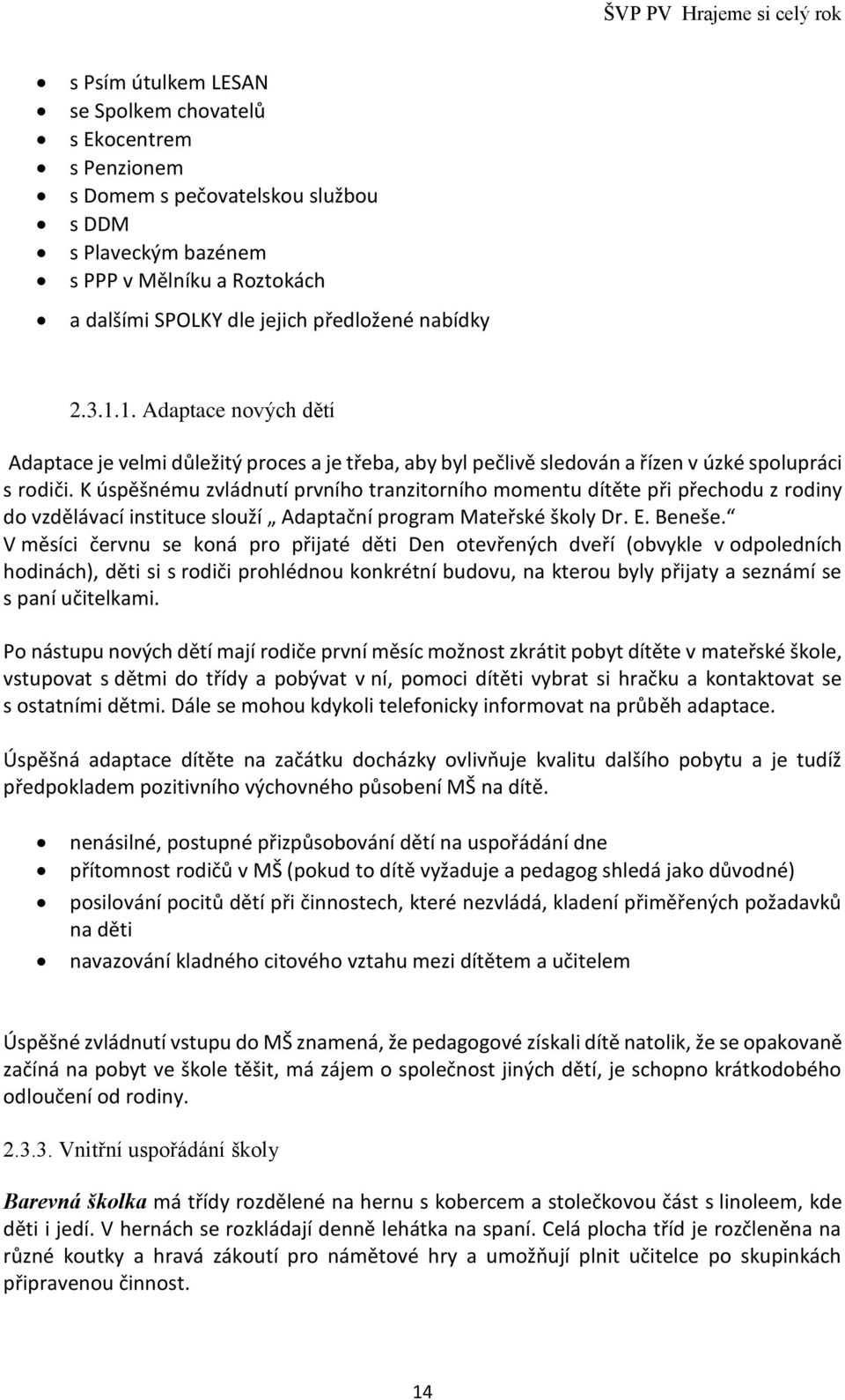 K úspěšnému zvládnutí prvního tranzitorního momentu dítěte při přechodu z rodiny do vzdělávací instituce slouží Adaptační program Mateřské školy Dr. E. Beneše.