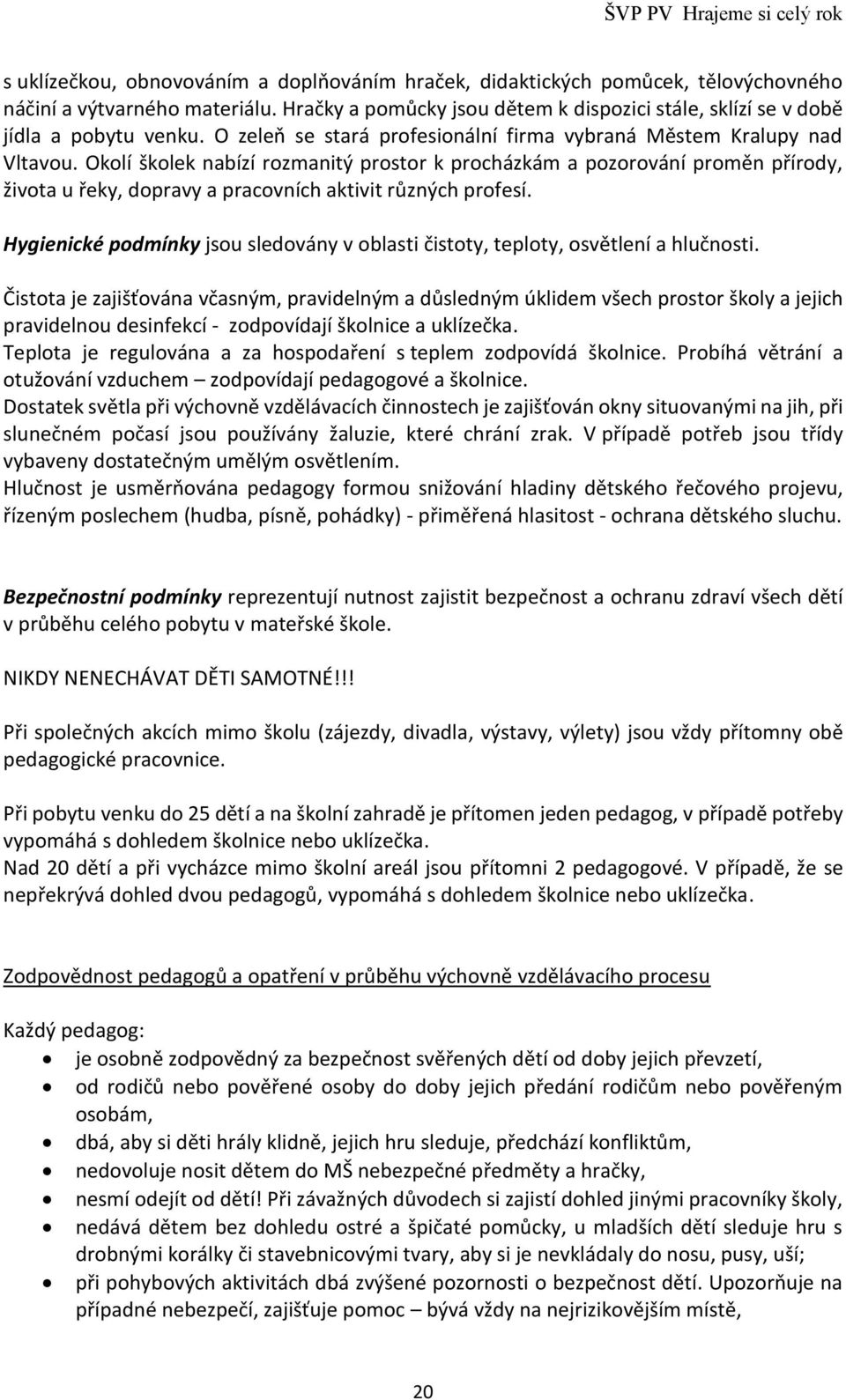 Okolí školek nabízí rozmanitý prostor k procházkám a pozorování proměn přírody, života u řeky, dopravy a pracovních aktivit různých profesí.