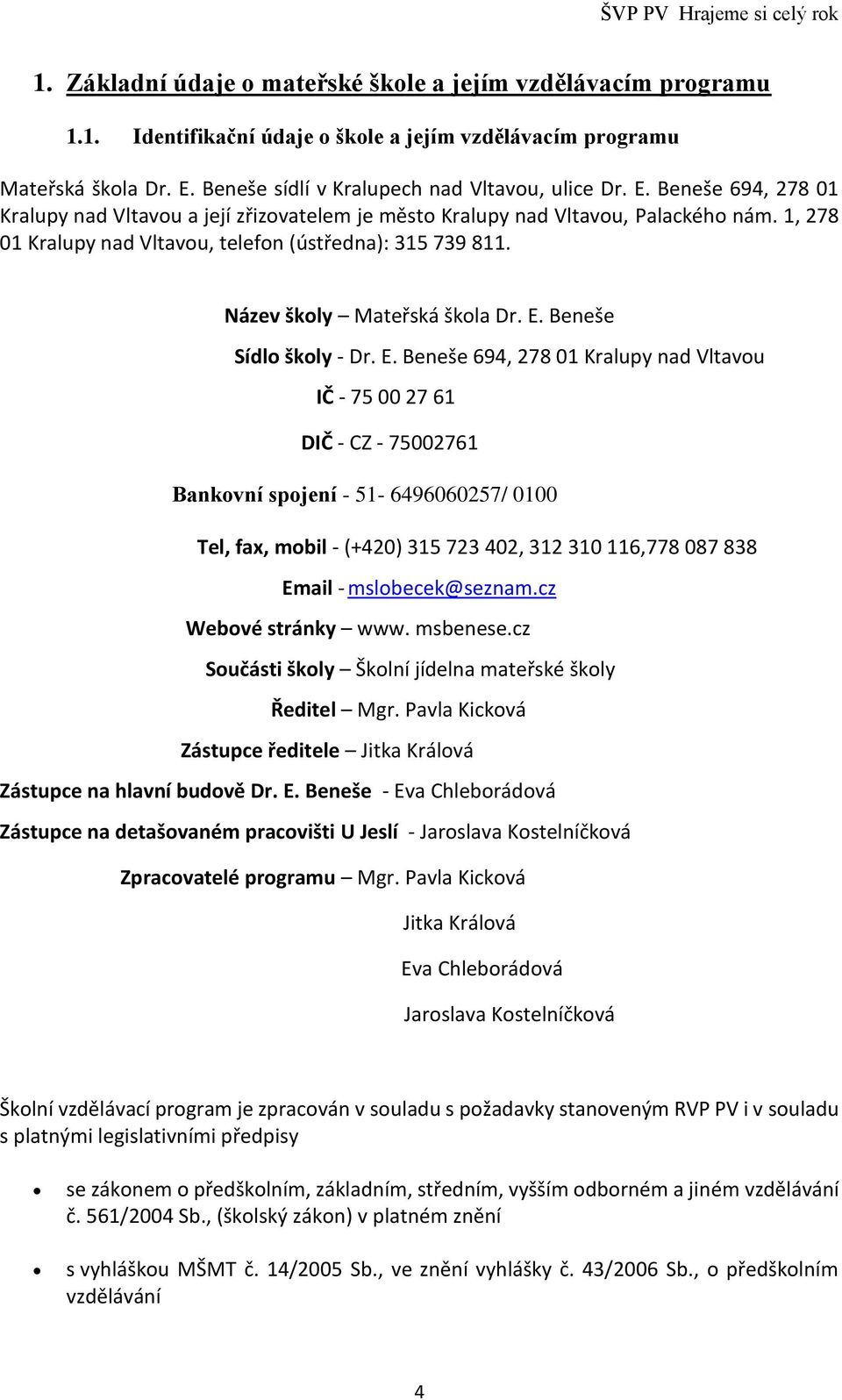 1, 278 01 Kralupy nad Vltavou, telefon (ústředna): 315 739 811. Název školy Mateřská škola Dr. E.