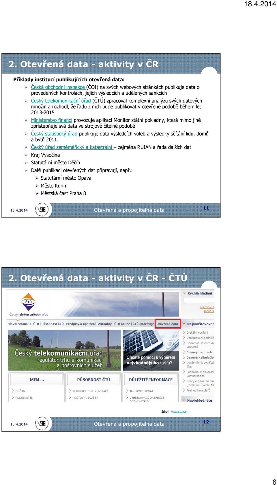 financí provozuje aplikaci Monitor státní pokladny, která mimo jiné zpřístupňuje svá data ve strojově čitelné podobě Český statistický úřad publikuje data výsledcích voleb a výsledky sčítání lidu,