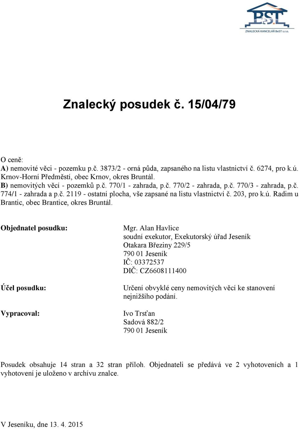 Radim u Brantic, bec Brantice, kres Bruntál. Objednatel psudku: Účel psudku: Vypracval: Mgr.