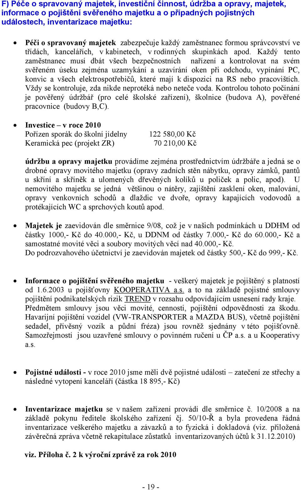 Každý tento zaměstnanec musí dbát všech bezpečnostních nařízení a kontrolovat na svém svěřeném úseku zejména uzamykání a uzavírání oken při odchodu, vypínání PC, konvic a všech elektrospotřebičů,