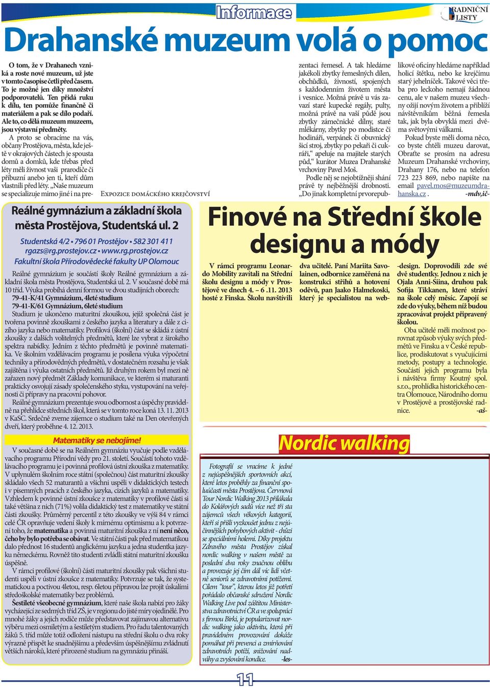 cz www.rg.prostjov.cz Fakultní škola Přírodovědcké fakulty UP Olomouc Rálné gymnázium j součástí školy Rálné gymnázium a základní škola města Prostějova, Studntská ul. 2. V současné době má 10 tříd.
