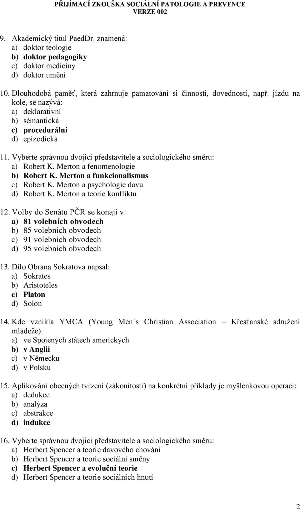 Merton a fenomenologie b) Robert K. Merton a funkcionalismus c) Robert K. Merton a psychologie davu d) Robert K. Merton a teorie konfliktu 12.