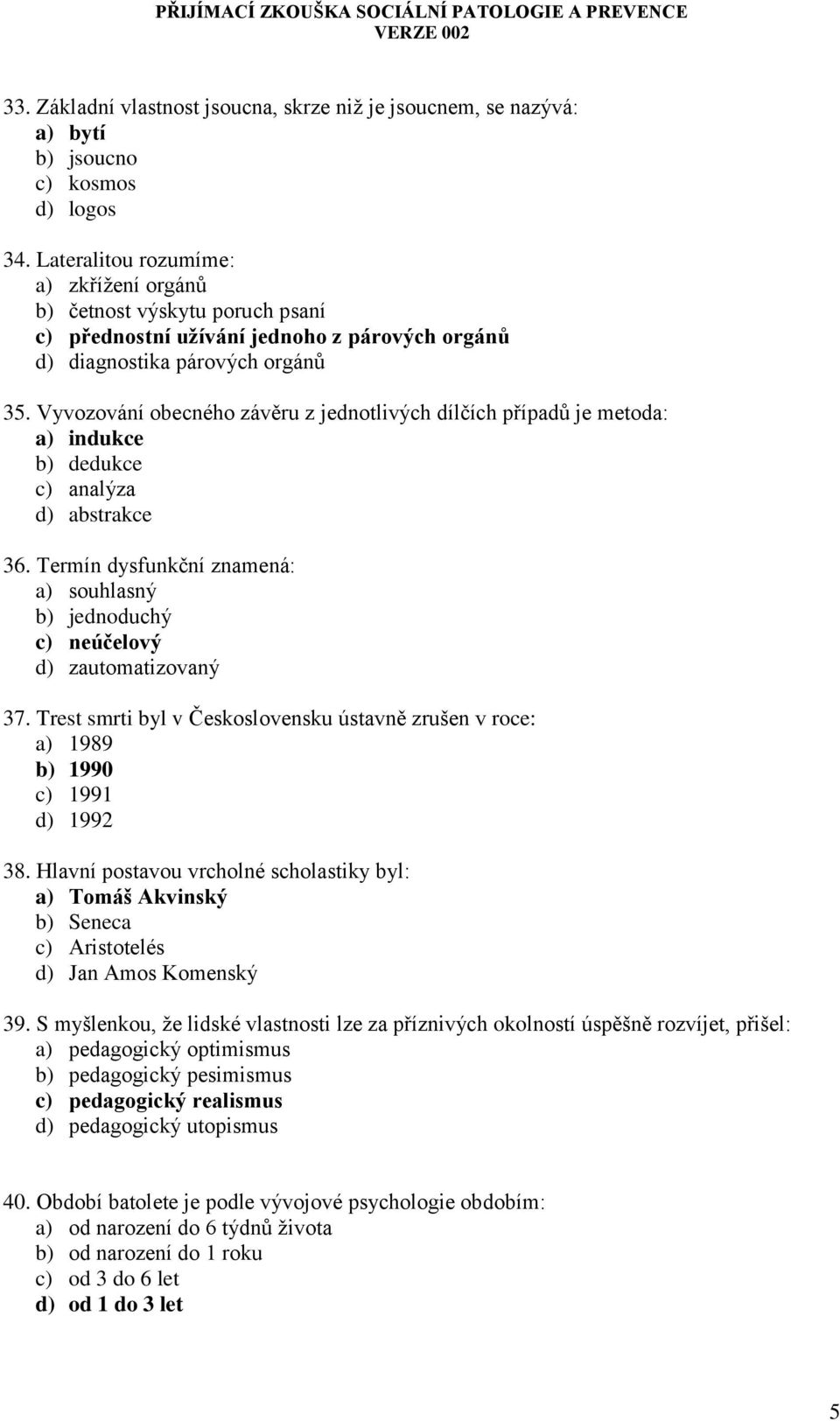 Vyvozování obecného závěru z jednotlivých dílčích případů je metoda: a) indukce b) dedukce c) analýza d) abstrakce 36.