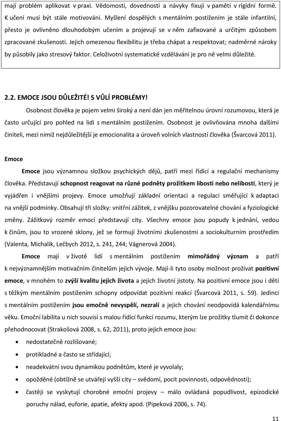 Jejich omezenou flexibilitu je třeba chápat a respektovat; nadměrné nároky by působily jako stresový faktor. Celoživotní systematické vzdělávání je pro ně velmi důležité. 2.2. EMOCE JSOU DŮLEŽITÉ!