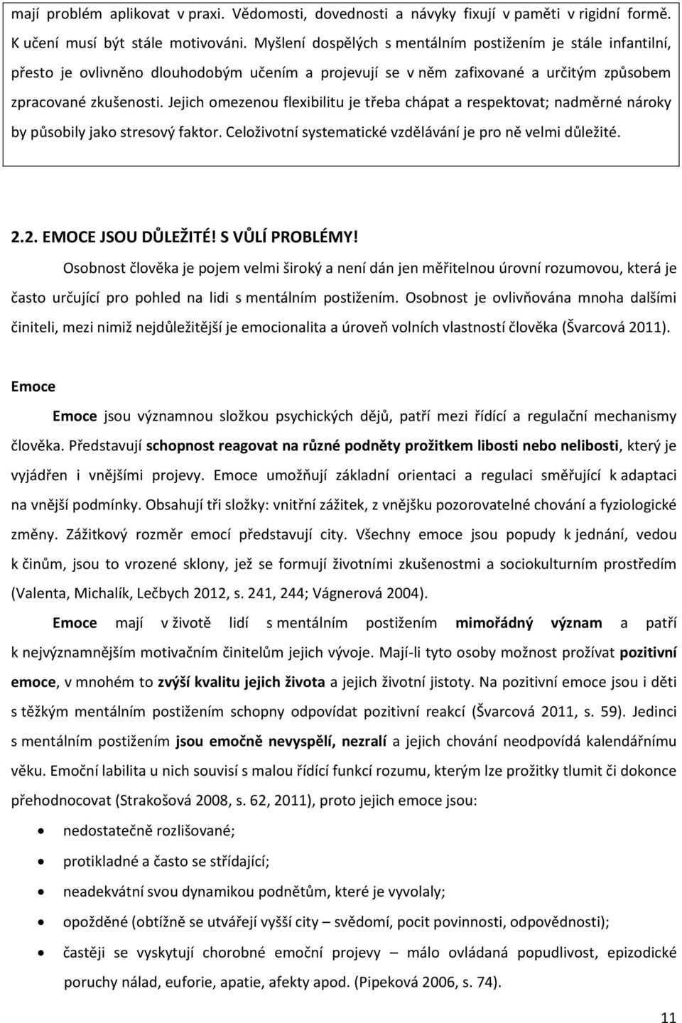 Jejich omezenou flexibilitu je třeba chápat a respektovat; nadměrné nároky by působily jako stresový faktor. Celoživotní systematické vzdělávání je pro ně velmi důležité. 2.2. EMOCE JSOU DŮLEŽITÉ!