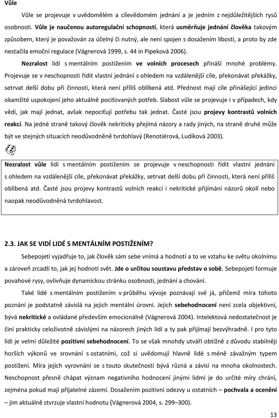 emoční regulace (Vágnerová 1999, s. 44 in Pipeková 2006). Nezralost lidí s mentálním postižením ve volních procesech přináší mnohé problémy.