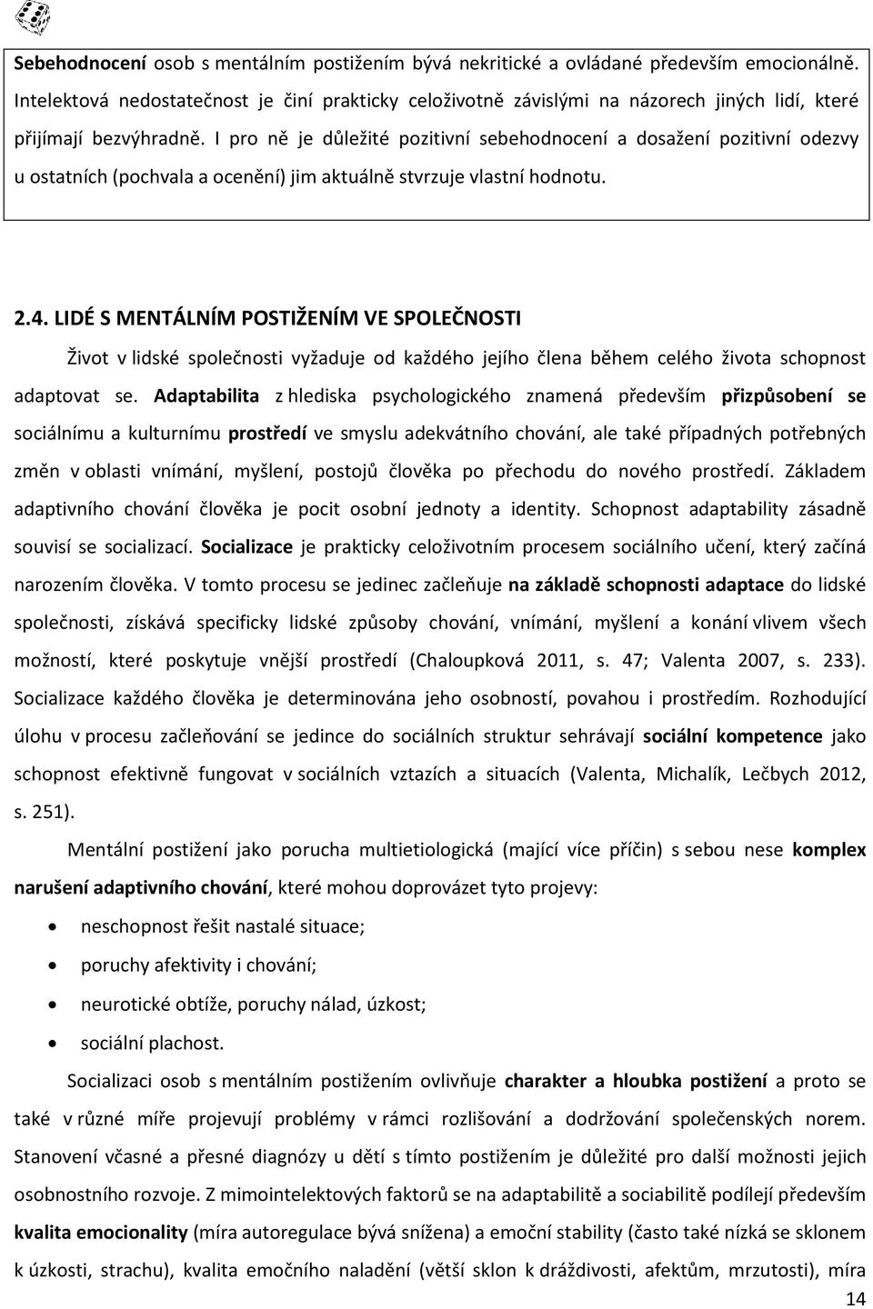 I pro ně je důležité pozitivní sebehodnocení a dosažení pozitivní odezvy u ostatních (pochvala a ocenění) jim aktuálně stvrzuje vlastní hodnotu. 2.4.