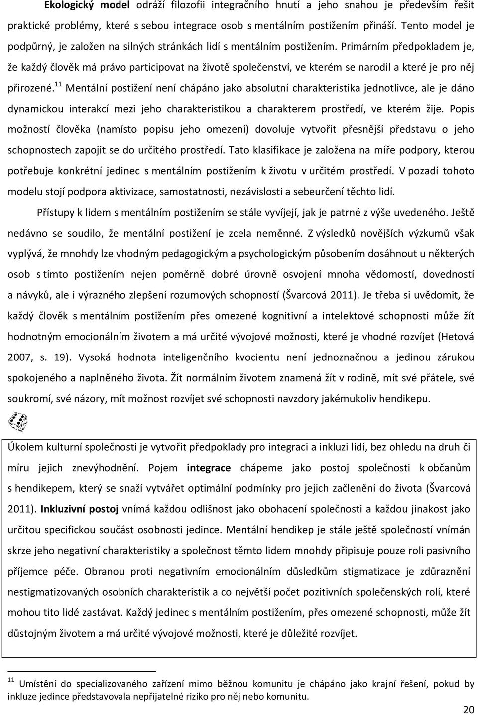 Primárním předpokladem je, že každý člověk má právo participovat na životě společenství, ve kterém se narodil a které je pro něj přirozené.