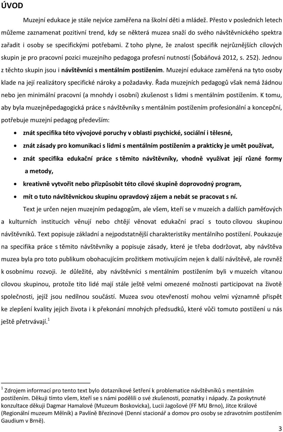 Z toho plyne, že znalost specifik nejrůznějších cílových skupin je pro pracovní pozici muzejního pedagoga profesní nutností (Šobáňová 2012, s. 252).