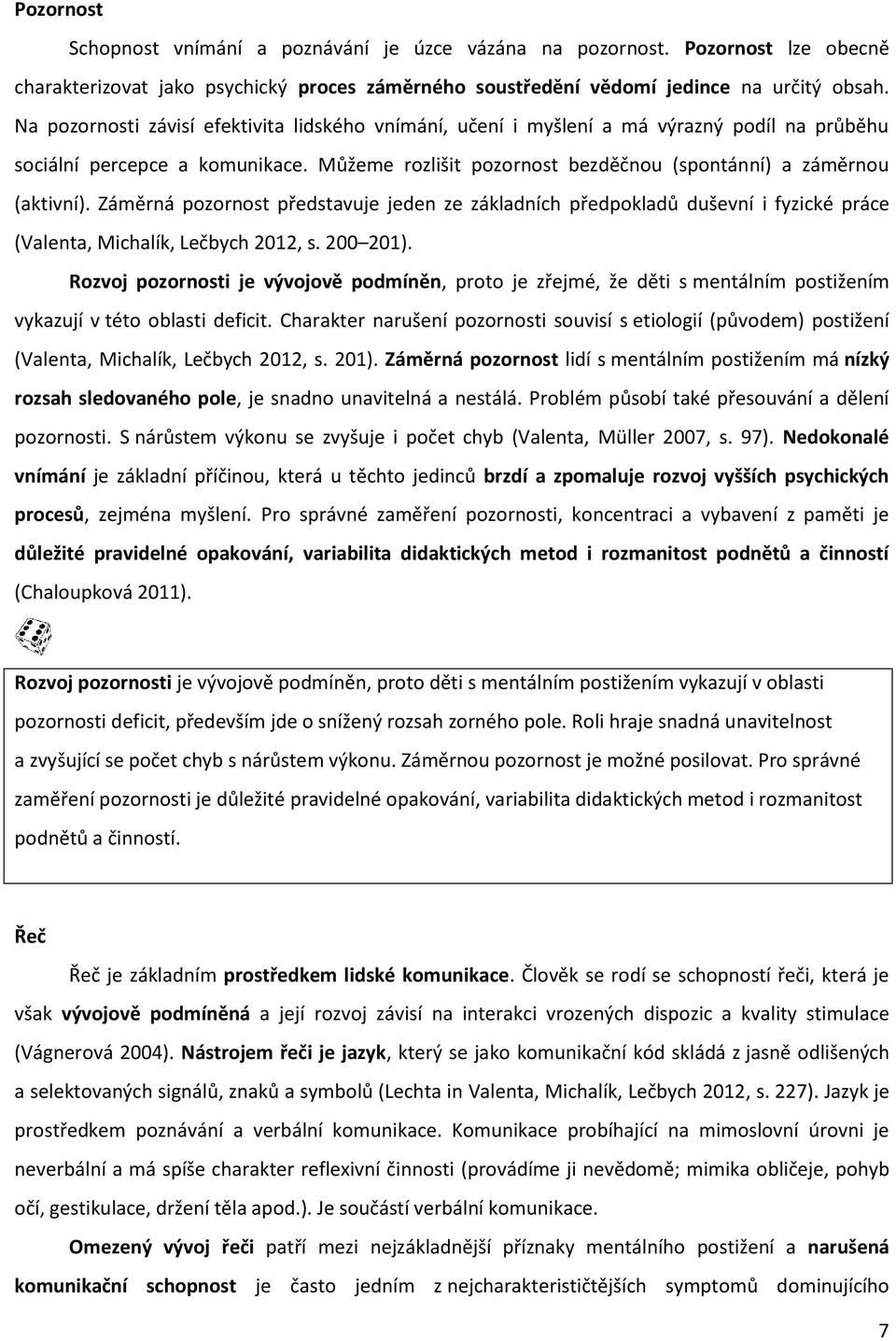 Záměrná pozornost představuje jeden ze základních předpokladů duševní i fyzické práce (Valenta, Michalík, Lečbych 2012, s. 200 201).