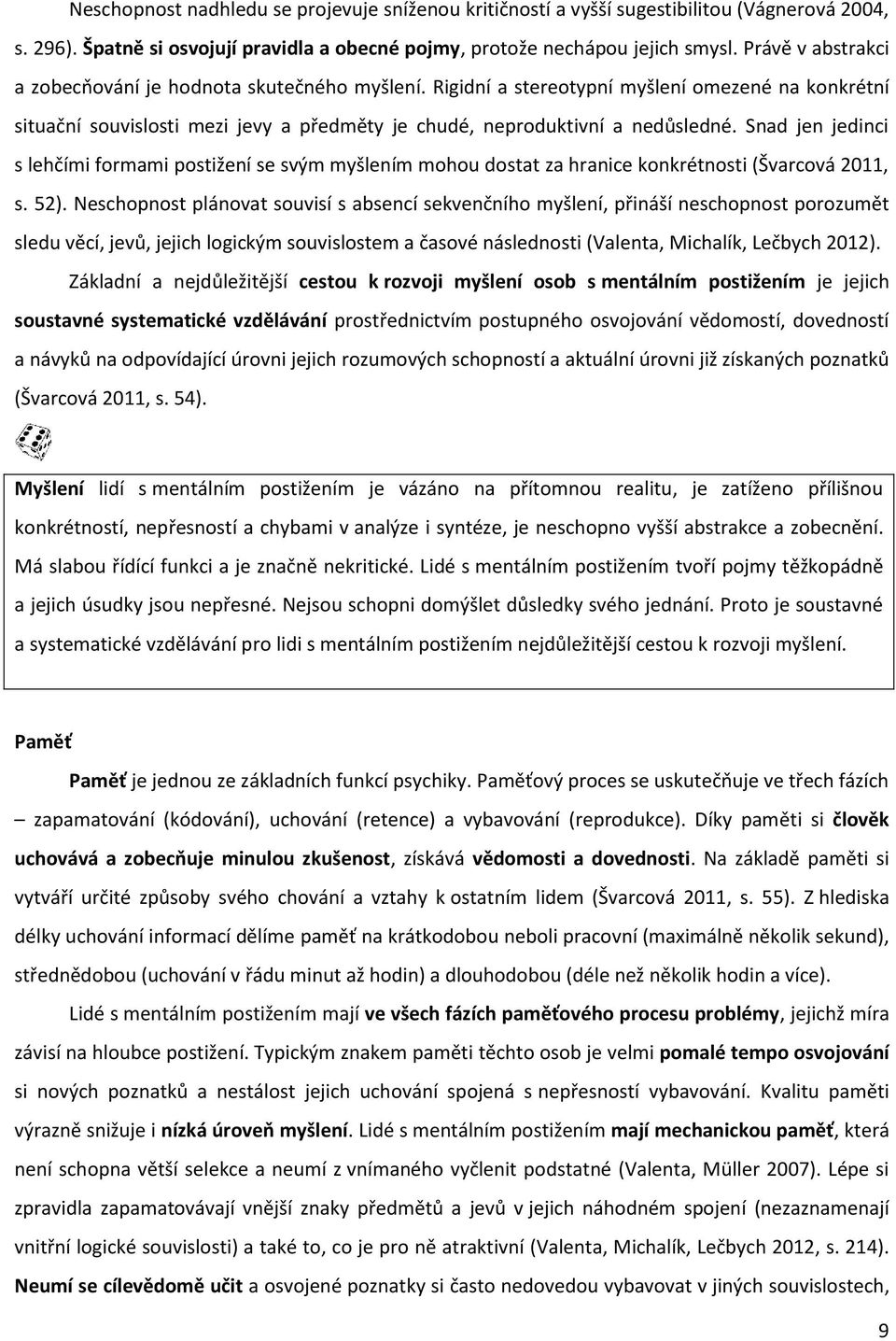 Snad jen jedinci s lehčími formami postižení se svým myšlením mohou dostat za hranice konkrétnosti (Švarcová 2011, s. 52).