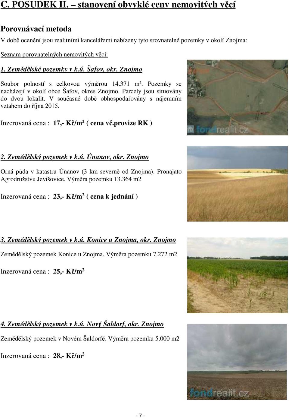 Zemědělské pozemky v k.ú. Šafov, okr. Znojmo Soubor polností s celkovou výměrou 14.371 m². Pozemky se nacházejí v okolí obce Šafov, okres Znojmo. Parcely jsou situovány do dvou lokalit.