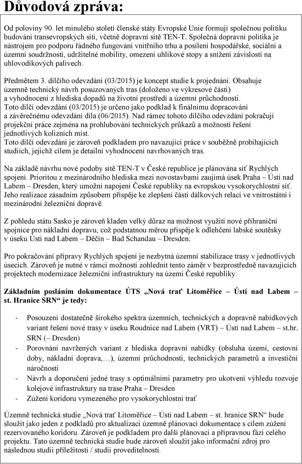 závislosti na uhlovodíkových palivech. Předmětem 3. dílčího odevzdání (03/2015) je koncept studie k projednání.