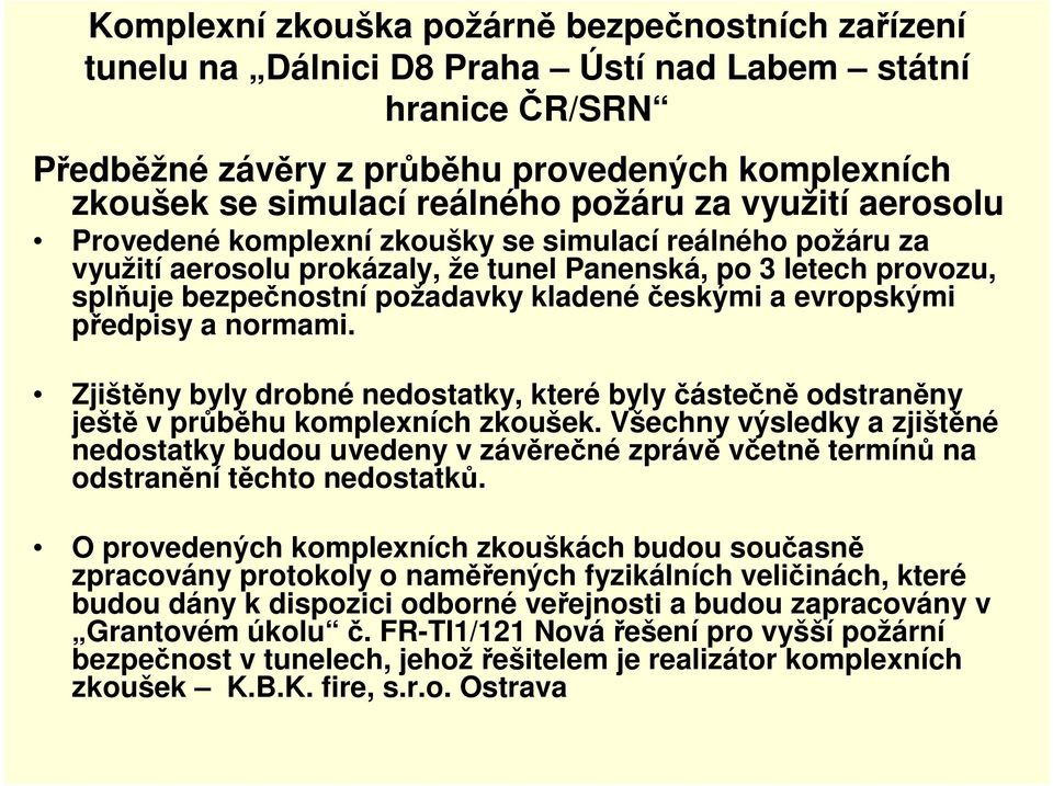 Zjištěny byly drobné nedostatky, které byly částečně odstraněny ještě v průběhu komplexních zkoušek.