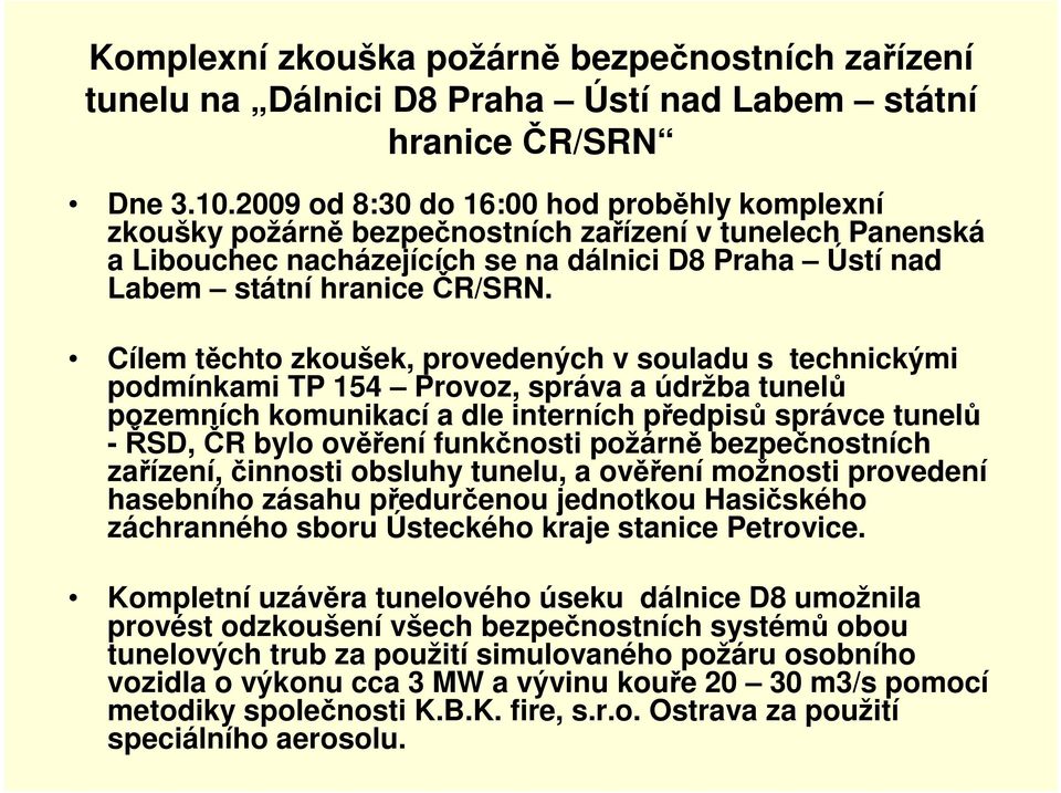 funkčnosti požárně bezpečnostních zařízení, činnosti obsluhy tunelu, a ověření možnosti provedení hasebního zásahu předurčenou jednotkou Hasičského záchranného sboru Ústeckého kraje stanice Petrovice.