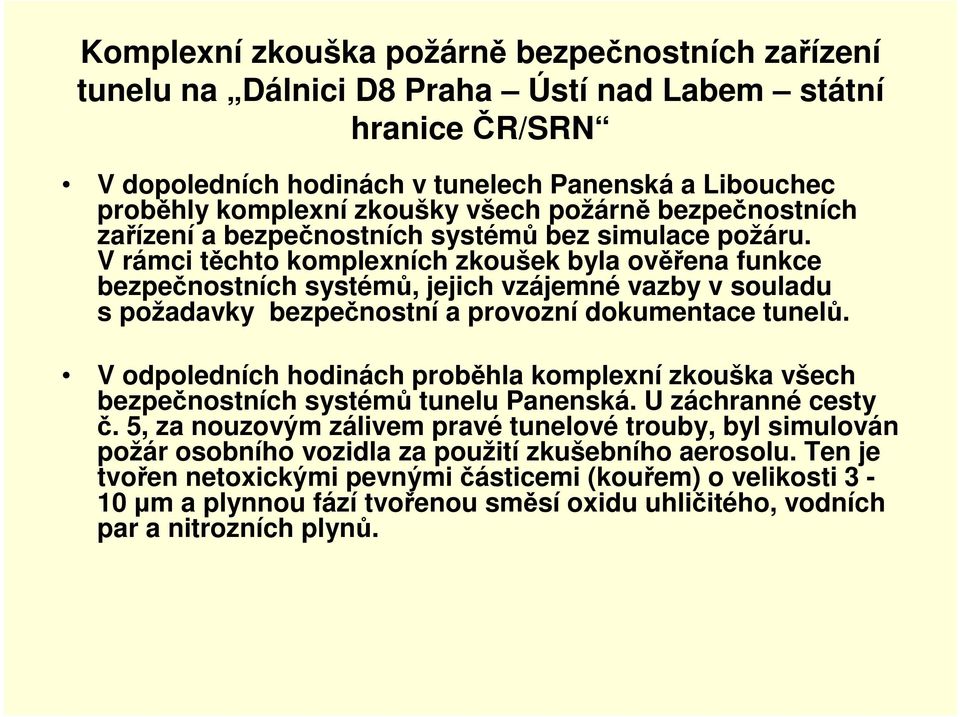 V odpoledních hodinách proběhla komplexní zkouška všech bezpečnostních systémů tunelu Panenská. U záchranné cesty č.